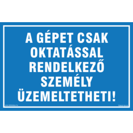 A gépet csak oktatással rendelkező személy üzemeltetheti tábla