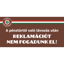 Pénztártól való távozás után reklamációt nem fogadunk el matrica